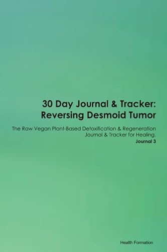 Imagen de archivo de 30 Day Journal & Tracker: Reversing Desmoid Tumor The Raw Vegan Plant-Based Detoxification & Regeneration Journal & Tracker for Healing. Journal 3 a la venta por Revaluation Books