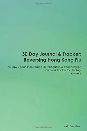 Stock image for 30 Day Journal & Tracker: Reversing Hong Kong Flu The Raw Vegan Plant-Based Detoxification & Regeneration Journal & Tracker for Healing. Journal 3 for sale by Revaluation Books