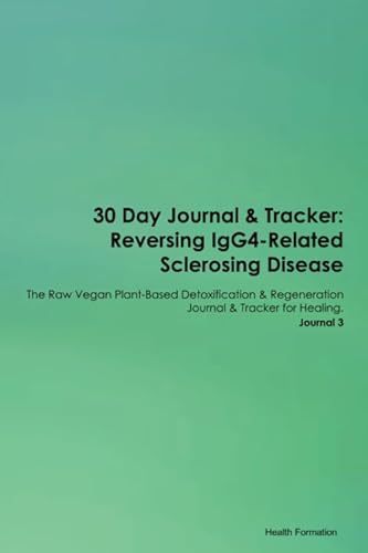 Stock image for 30 Day Journal & Tracker: Reversing IgG4-Related Sclerosing Disease The Raw Vegan Plant-Based Detoxification & Regeneration Journal & Tracker for Healing. Journal 3 for sale by Revaluation Books