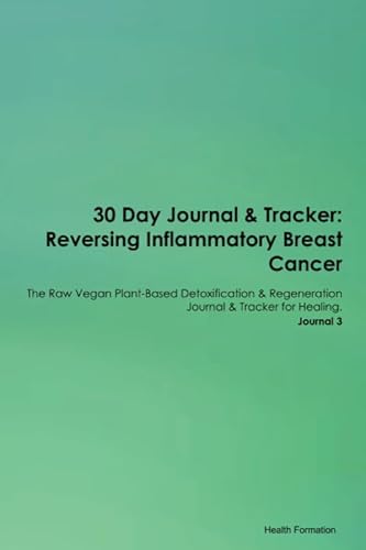 Stock image for 30 Day Journal & Tracker: Reversing Inflammatory Breast Cancer The Raw Vegan Plant-Based Detoxification & Regeneration Journal & Tracker for Healing. Journal 3 for sale by Revaluation Books