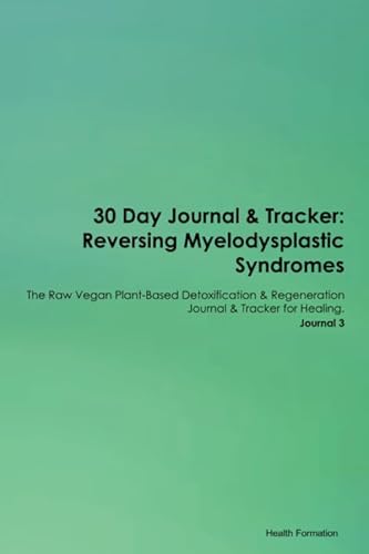 Beispielbild fr 30 Day Journal & Tracker: Reversing Myelodysplastic Syndromes The Raw Vegan Plant-Based Detoxification & Regeneration Journal & Tracker for Healing. Journal 3 zum Verkauf von Revaluation Books