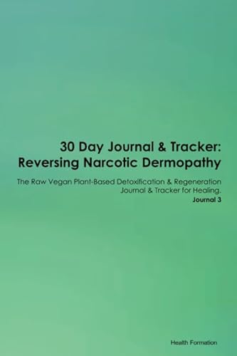 Imagen de archivo de 30 Day Journal & Tracker: Reversing Narcotic Dermopathy The Raw Vegan Plant-Based Detoxification & Regeneration Journal & Tracker for Healing. Journal 3 a la venta por Revaluation Books