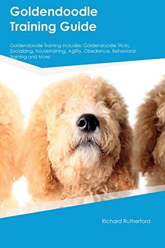 Stock image for Goldendoodle Training Guide Goldendoodle Training Includes: Goldendoodle Tricks, Socializing, Housetraining, Agility, Obedience, Behavioral Training, for sale by GreatBookPrices