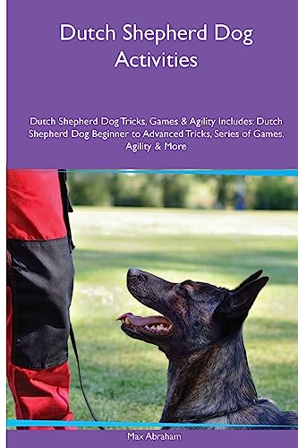 Stock image for Dutch Shepherd Dog Activities Dutch Shepherd Dog Tricks, Games & Agility. Includes: Dutch Shepherd Dog Beginner to Advanced Tricks, Series of Games, Agility and More for sale by GF Books, Inc.