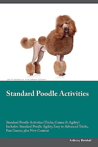 Stock image for Standard Poodle Activities Standard Poodle Activities (Tricks, Games & Agility) Includes: Standard Poodle Agility, Easy to Advanced Tricks, Fun Games for sale by GreatBookPrices
