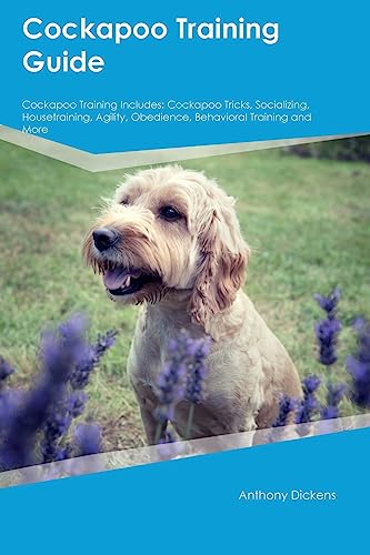 Stock image for Cockapoo Training Guide Cockapoo Training Includes: Cockapoo Tricks, Socializing, Housetraining, Agility, Obedience, Behavioral Training, and More for sale by California Books