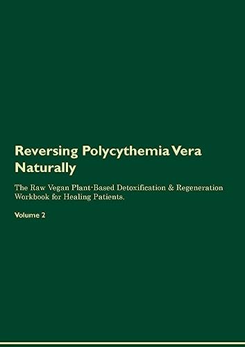 Beispielbild fr Reversing Polycythemia Vera Naturally The Raw Vegan Plant-Based Detoxification & Regeneration Workbook for Healing Patients. Volume 2 zum Verkauf von GF Books, Inc.