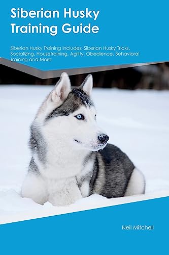 Stock image for Siberian Husky Training Guide Siberian Husky Training Includes: Siberian Husky Tricks, Socializing, Housetraining, Agility, Obedience, Behavioral Tra for sale by GreatBookPrices