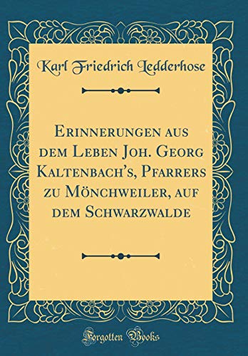 9781396030093: Erinnerungen Aus Dem Leben Joh. Georg Kaltenbach's, Pfarrers Zu Moenchweiler, Auf Dem Schwarzwalde (Classic Reprint)