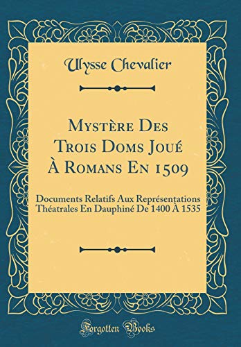 9781396194368: Mystre Des Trois Doms Jou  Romans En 1509: Documents Relatifs Aux Reprsentations Thatrales En Dauphin de 1400  1535 (Classic Reprint) (Latin Edition)