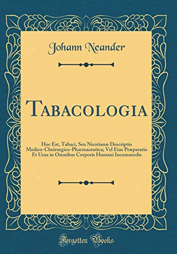 9781396200052: Tabacologia: Hoc Est, Tabaci, Seu Nicotianae Descriptio Medico-Cheirurgico-Pharmaceutica; Vel Eius Praeparatio Et Usus in Omnibus Corporis Humani Incommodis (Classic Reprint)