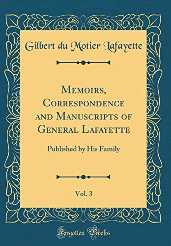 9781396211843: Memoirs, Correspondence and Manuscripts of General Lafayette, Vol. 3: Published by His Family (Classic Reprint)