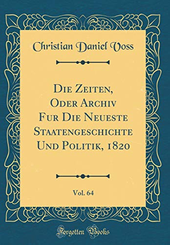 9781396290343: Die Zeiten, Oder Archiv Fur Die Neueste Staatengeschichte Und Politik, 1820, Vol. 64 (Classic Reprint) (French Edition)