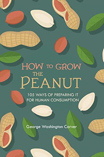 Stock image for How to Grow the Peanut: and 105 Ways of Preparing It for Human Consumption for sale by GreatBookPrices