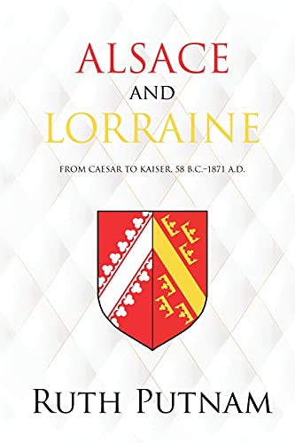 Stock image for Alsace and Lorraine: From Caesar to Kaiser, 58 B.C.-1871 A.D. for sale by GreatBookPrices
