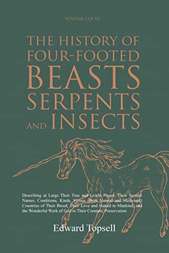 9781396320750: The History of Four-Footed Beasts, Serpents and Insects Vol. I of III: Describing at Large Their True and Lively Figure, Their Several Names, ... Work of God in Their Creation, Preservation