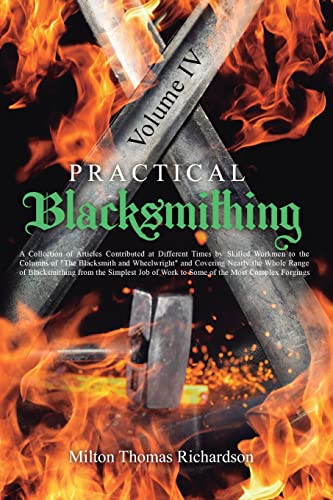 Stock image for Practical Blacksmithing Vol. IV: A Collection of Articles Contributed at Different Times by Skilled Workmen to the Columns of The Blacksmith and . of Work to Some of the Most Complex Forgings for sale by Lucky's Textbooks