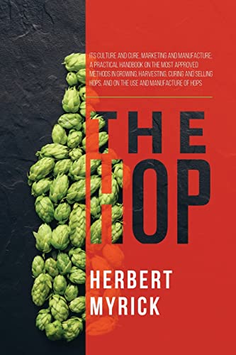 9781396322198: The Hop: Its Culture and Cure, Marketing and Manufacture; A Practical Handbook on the Most Approved Methods in Growing, Harvesting, Curing and Selling Hops, and on the Use and Manufacture of Hops