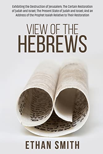 Imagen de archivo de View of the Hebrews: Exhibiting the Destruction of Jerusalem; The Certain Restoration of Judah and Israel; The Present State of Judah and Israel; And a la venta por GreatBookPrices