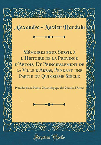 9781396425011: Mmoires Pour Servir  l'Histoire de la Province d'Artois, Et Principalement de la Ville d'Arras, Pendant Une Partie Du Quinzime Sicle: Prcds ... d'Artois (Classic Reprint) (French Edition)