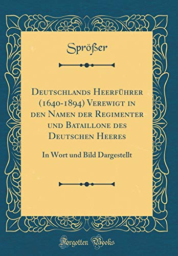 9781396486234: Deutschlands Heerfuhrer (1640-1894) Verewigt in Den Namen Der Regimenter Und Bataillone Des Deutschen Heeres: In Wort Und Bild Dargestellt (Classic Reprint)