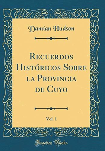 9781396516948: Recuerdos Histricos Sobre la Provincia de Cuyo, Vol. 1 (Classic Reprint)