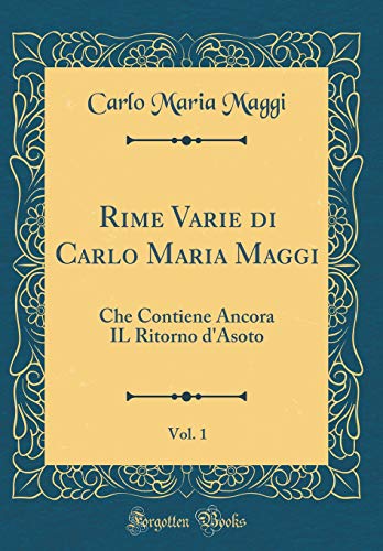 9781396545870: Rime Varie di Carlo Maria Maggi, Vol. 1: Che Contiene Ancora IL Ritorno d'Asoto (Classic Reprint)