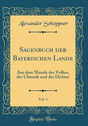 9781396567605: Sagenbuch der Bayerischen Lande, Vol. 1: Aus dem Munde des Volkes, der Chronik und der Dichter (Classic Reprint)