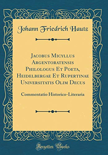 9781396610301: Jacobus Micyllus Argentoratensis Philologus Et Poeta, Heidelbergae Et Rupertinae Universitatis Olim Decus: Commentatio Historico-Literaria (Classic Reprint) (Latin Edition)