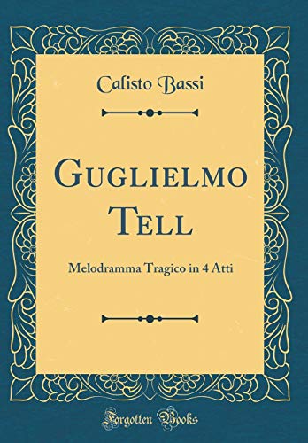 9781396614019: Guglielmo Tell: Melodramma Tragico in 4 Atti (Classic Reprint)