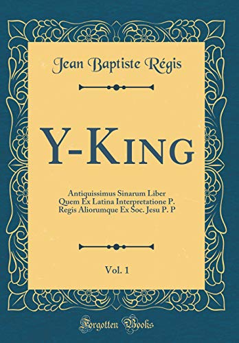 9781396660498: Y-King, Vol. 1: Antiquissimus Sinarum Liber Quem Ex Latina Interpretatione P. Regis Aliorumque Ex Soc. Jesu P. P (Classic Reprint)
