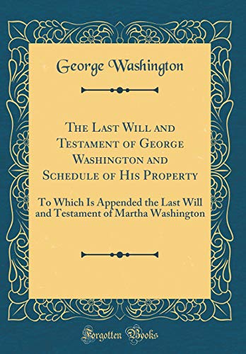 9781396670336: The Last Will and Testament of George Washington and Schedule of His Property: To Which Is Appended the Last Will and Testament of Martha Washington (Classic Reprint)