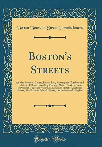 9781396715303: Boston's Streets: Also Its Avenues, Courts, Places, Etc., Showing the Numbers and Divisions of Those Extending Through More Than One Ward or Precinct; ... Stations, School Houses, Institutions and H