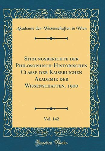 Beispielbild fr Sitzungsberichte der Philosophisch-Historischen Classe der Kaiserlichen Akademie der Wissenschaften, 1900, Vol. 142 (Classic Reprint) zum Verkauf von Buchpark