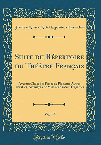 Beispielbild fr Suite du Rpertoire du Thtre Franais, Vol. 9 : Avec un Choix des Pices de Plusieurs Autres Thtres, Arranges Et Mises en Ordre; Tragedies (Classic Reprint) zum Verkauf von Buchpark