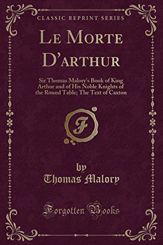9781397224668: Le Morte D'arthur: Sir Thomas Malory's Book of King Arthur and of His Noble Knights of the Round Table; The Text of Caxton (Classic Reprint)