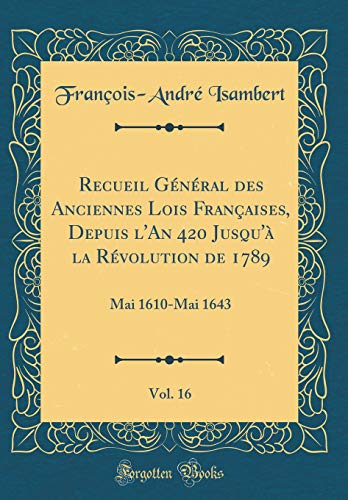 9781397244147: Recueil Gnral des Anciennes Lois Franaises, Depuis l'An 420 Jusqu' la Rvolution de 1789, Vol. 16: Mai 1610-Mai 1643 (Classic Reprint)