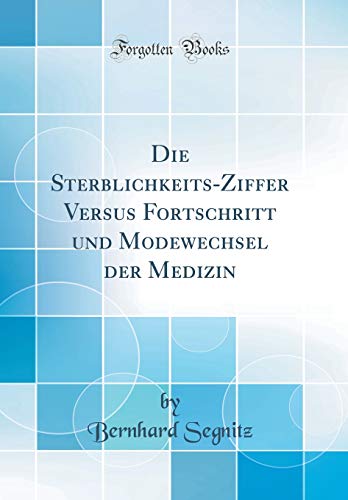Imagen de archivo de Die Sterblichkeits-Ziffer Versus Fortschritt und Modewechsel der Medizin (Classic Reprint) a la venta por Buchpark