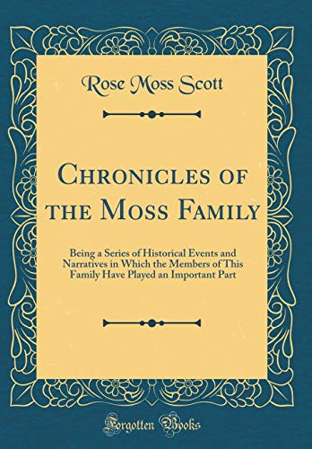 9781397354860: Chronicles of the Moss Family: Being a Series of Historical Events and Narratives in Which the Members of This Family Have Played an Important Part (Classic Reprint)