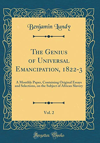 Beispielbild fr The Genius of Universal Emancipation, 1822-3, Vol. 2 : A Monthly Paper, Containing Original Essays and Selections, on the Subject of African Slavery (Classic Reprint) zum Verkauf von Buchpark