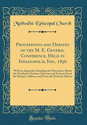 9781397365163: Proceedings and Debates of the M. E. General Conference, Held in Indianapolis, Ind., 1856: With an Appendix, Including the Discussion About the ... Address, and From the Pastoral Address