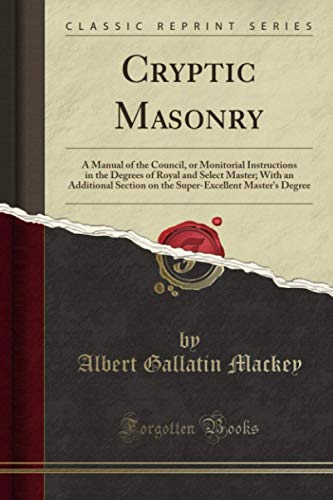 Beispielbild fr Cryptic Masonry (Classic Reprint): A Manual of the Council, or Monitorial Instructions in the Degrees of Royal and Select Master; With an Additional Section on the Super-Excellent Master's Degree zum Verkauf von GF Books, Inc.
