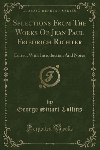 Beispielbild fr Selections From The Works Of Jean Paul Friedrich Richter (Classic Reprint): Edited, With Introduction And Notes (German Edition) zum Verkauf von WorldofBooks