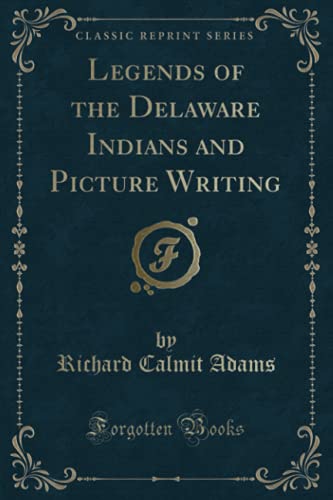 Stock image for Legends of the Delaware Indians and Picture Writing (Classic Reprint) for sale by Books Unplugged