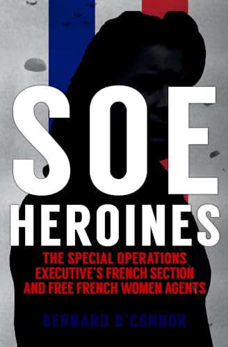 Beispielbild fr SOE Heroines: The Special Operations Executive's French Section and Free French Women Agents zum Verkauf von WorldofBooks