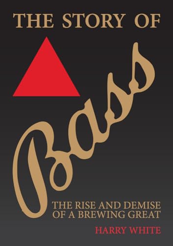 Beispielbild fr The Story of Bass: The Rise and Demise of a Brewing Great zum Verkauf von WorldofBooks