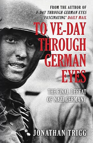 Stock image for To Ve-Day Through German Eyes: The Final Defeat of Nazi Germany for sale by ThriftBooks-Dallas