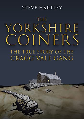 9781398113879: The Yorkshire Coiners: The True Story of the Cragg Vale Gang