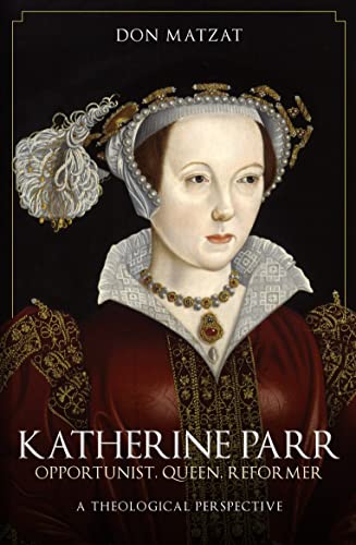 Imagen de archivo de Katherine Parr: Opportunist, Queen, Reformer: A Theological Perspective a la venta por WorldofBooks