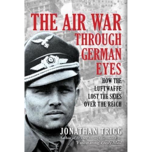 Beispielbild fr The Air War Through German Eyes: How the Luftwaffe Lost the Skies over the Reich zum Verkauf von Monster Bookshop